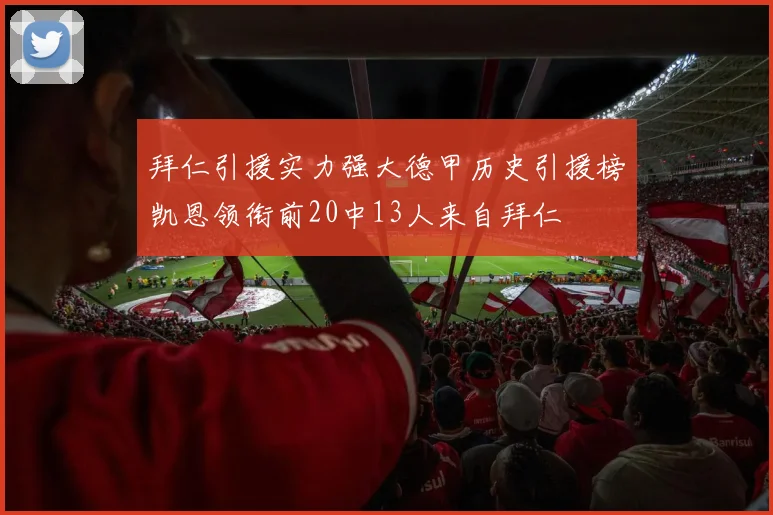 拜仁引援实力强大德甲历史引援榜凯恩领衔前20中13人来自拜仁